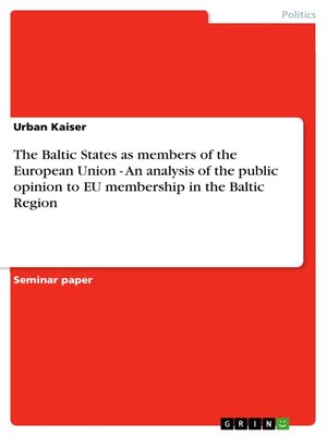 cover image of The Baltic States as members of the European Union--An analysis of the public opinion to EU membership in the Baltic Region